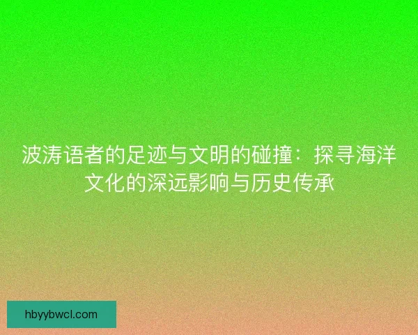 波涛语者的足迹与文明的碰撞：探寻海洋文化的深远影响与历史传承
